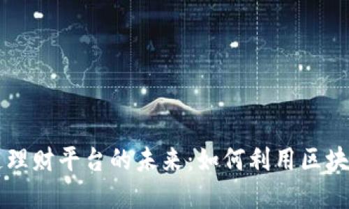 探索去中心化区块链理财平台的未来：如何利用区块链技术实现财务自主