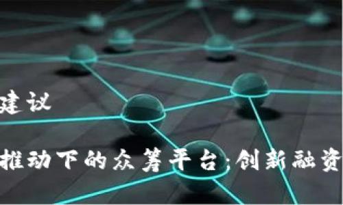 对于和关键词的建议

探索区块链技术推动下的众筹平台：创新融资模式与投资机会