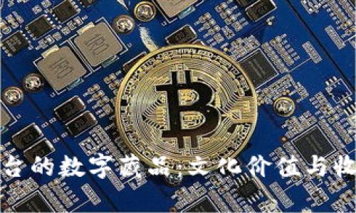 探索网易区块链平台的数字藏品：文化价值与收藏潜力的全景分析