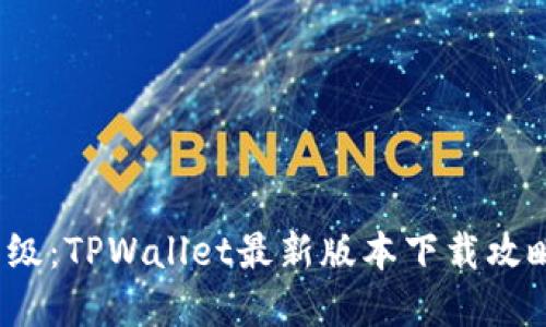  体验全新升级：TPWallet最新版本下载攻略与功能详解
