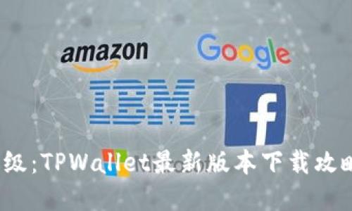  体验全新升级：TPWallet最新版本下载攻略与功能详解