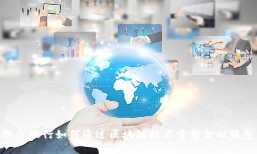 微众银行如何通过区块链技术重塑金融服务