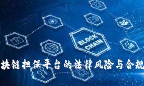 探讨区块链担保平台的法律风险与合规性分析