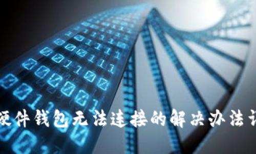 TP硬件钱包无法连接的解决办法详解