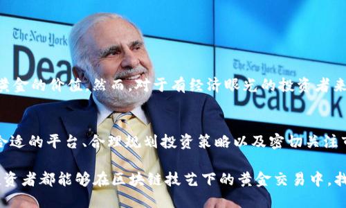 探索区块链时代的黄金交易平台：如何选择最安全与高效的投资途径

黄金交易, 区块链, 投资, 交易平台/guanjianci

引言：黄金与区块链的交汇点
在当今数字化和全球化的背景下，投资方式正经历着前所未有的变革。黄金作为传统的避险资产，历久弥新。与此同时，区块链技术的兴起为黄金交易带来了新的机遇与挑战。本文将深入探讨如何在区块链时代选择最安全与高效的黄金交易平台，并为投资者提供多角度的分析和实用建议。

一、黄金交易的传统方式与现代平台的对比
传统的黄金交易渠道主要包括试点经纪公司、银行及实体金店等。这些渠道通常需要较高的交易费用、复杂的手续以及较长的处理时间。另一方面，现代黄金交易平台借助区块链技术提供更加便捷、高效的交易体验。在这些平台上，交易不仅更加透明，还能实时跟踪交易记录，降低交易所需的时间成本。

二、区块链技术在黄金交易中的应用
区块链是一种去中心化的数据存储技术，其特点在于透明性和安全性。在黄金交易中，区块链的应用可以追溯黄金的来源和流向，确保其真实性和完整性。例如，通过在区块链上记录每一细节，消费者可以确定购买的黄金是否真的来自合法渠道，避免了假货的风险。这一点在近年来因假黄金事件而备受关注的市场中尤为重要。

三、选择黄金交易平台的重要考虑因素
在众多的黄金交易平台中，选择一个合适的并非易事。以下是一些关键因素：
ul
listrong平台的安全性：/strong投资者首先应关注平台的安全措施，包括用户信息加密、双重认证等。/li
listrong交易费用：/strong不同平台的交易费用差异较大，了解清晰的费用结构至关重要。/li
listrong用户体验：/strong平台的界面友好性和操作便捷性直接影响交易的顺畅程度。/li
listrong客户支持：/strong一个响应迅速且专业的客户支持团队能够在遇到问题时为用户提供及时帮助。/li
/ul

四、知名区块链黄金交易平台的优势
当前市场上已经涌现出多家区块链黄金交易平台，它们都具备各自的特点。以下是一些值得关注的优秀平台：
ul
listrong瑞士黄金（Swiss Gold）：/strong以高透明度和安全性著称，用户可以实时查看自己的黄金资产。/li
listrongGoldMint：/strong为用户提供灵活的投资选择，并结合了完善的区块链技术，确保交易的安全与顺畅。/li
listrongAureus：/strong致力于让用户在区块链上安全地持有黄金，平台使用强大的加密算法保护用户资产。/li
/ul

五、如何在区块链黄金交易平台上进行投资
在了解了相关平台后，接下来就是如何进行投资了：
ol
listrong注册账户：/strong选择一个信任的平台后，注册一个账户并完成身份验证步骤。/li
listrong充值资金：/strong根据该平台支持的方式，从银行或其他途径进行资金充值。/li
listrong选择黄金类型：/strong根据自己的投资目的选择相应的黄金产品，如实物黄金、纸黄金或黄金ETF。/li
listrong下单交易：/strong确认信息无误后，执行交易并跟踪实时行情。/li
listrong安全退出：/strong完成交易后，务必安全退出账户，增强保障。/li
/ol

六、黄金投资的风险与机会
尽管区块链技术带来了诸多便利，但与此同时，黄金投资也伴随着一定的风险。市场的价格波动、政策变化、乃至国际局势的动荡都可能影响黄金的价值。然而，对于有经济眼光的投资者来说，了解市场动态并把握黄金的投资机会，能够帮助他们在长远的投资旅程中获得丰厚的回报。

七、结语：规划你的投资之路
无论你是一名资深投资者还是刚刚对黄金交易产生兴趣的新手，了解并探索区块链时代的黄金交易平台都是一条值得迈出的路。通过选择合适的平台、合理规划投资策略以及密切关注市场动态，你能够在这条充满挑战的道路上如鱼得水。让我们一起迎接黄金与区块链交汇带来的新机遇，为我们的未来投资增添光彩。 

在这一过程中，不仅要做好自己的功课，还可以借助来自不同资源的支持与建议. 增强投资的决策能力，谨慎而精确地把握机会。希望每位投资者都能够在区块链技艺下的黄金交易中，找到适合自己的成功之路。