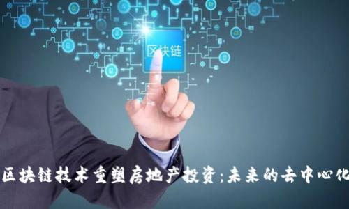 使用区块链技术重塑房地产投资：未来的去中心化平台