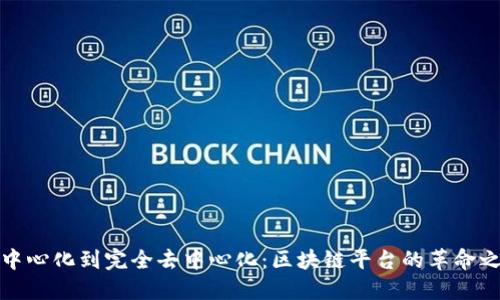 从中心化到完全去中心化：区块链平台的革命之旅