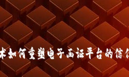 区块链技术如何重塑电子函证平台的信任与安全性