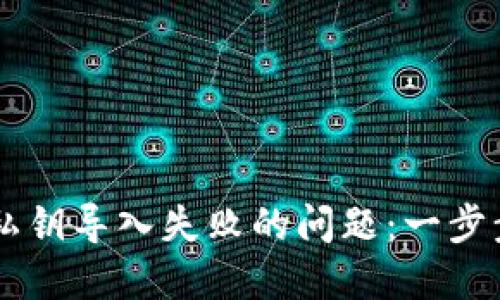 如何解决TPWallet私钥导入失败的问题：一步步带您找到解决方案