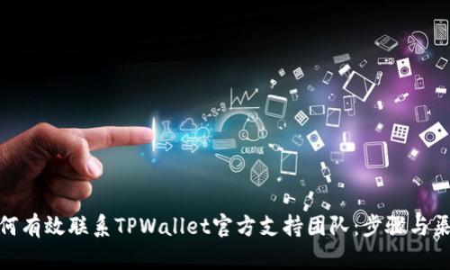 如何有效联系TPWallet官方支持团队：步骤与渠道