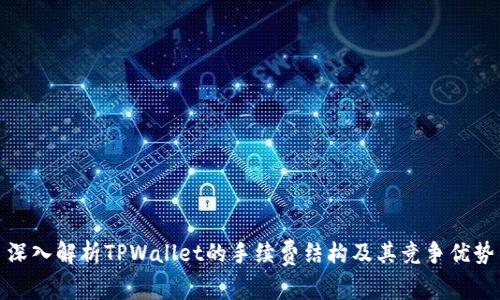 深入解析TPWallet的手续费结构及其竞争优势