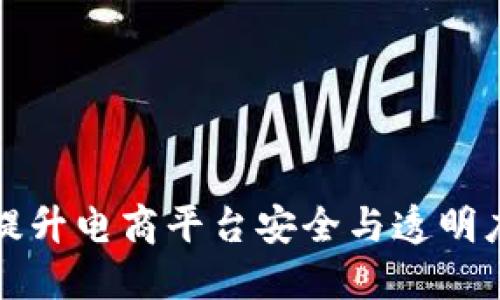 利用区块链技术提升电商平台安全与透明度的系统管控方案