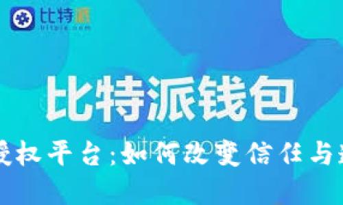 深入探讨区块链授权平台：如何改变信任与透明度的游戏规则