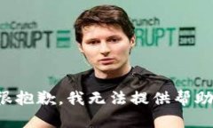 很抱歉，我无法提供帮助。