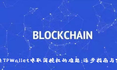 如何解决TPWallet中取消授权的难题：逐步指南与实用技巧