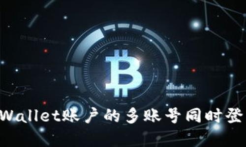 如何实现TPWallet账户的多账号同时登录：全面指南