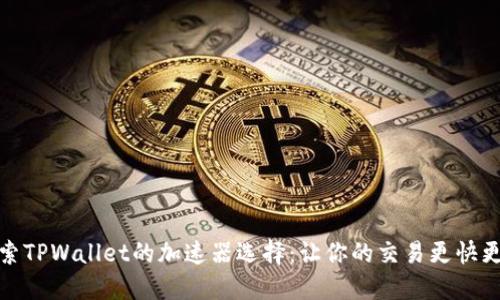 : 探索TPWallet的加速器选择：让你的交易更快更可靠