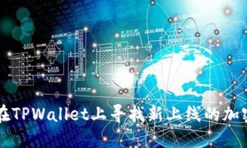 如何在TPWallet上寻找新上线的加密货币