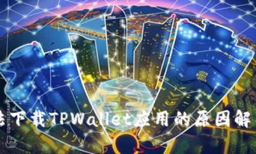 苹果设备无法下载TPWallet应用的原因解析及解决方案