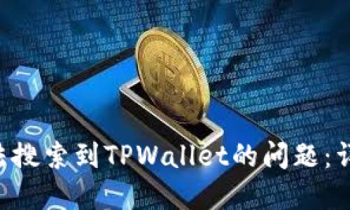 如何解决APP中无法搜索到TPWallet的问题：详细步骤与解决方案