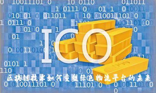 区块链技术如何重塑绿色物流平台的未来