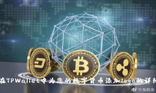 如何在TPWallet中为您的数字货币添加logo的详细指南