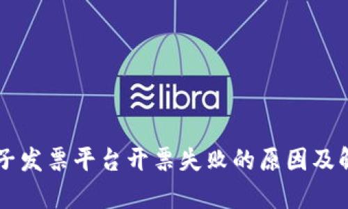 云南区块链电子发票平台开票失败的原因及解决方案全解析