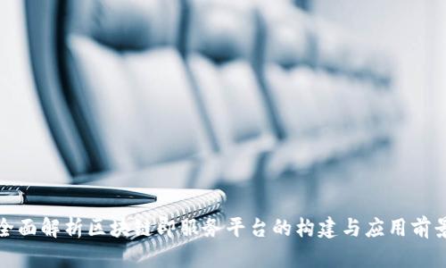 全面解析区块链即服务平台的构建与应用前景