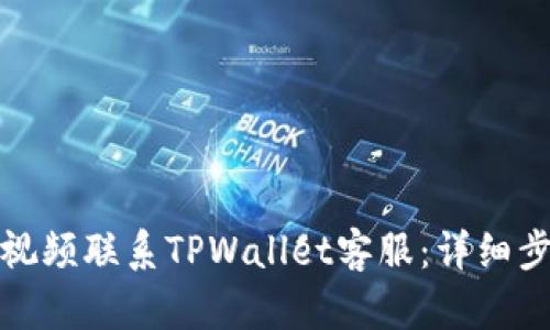 如何通过视频联系TPWallet客服：详细步骤和技巧