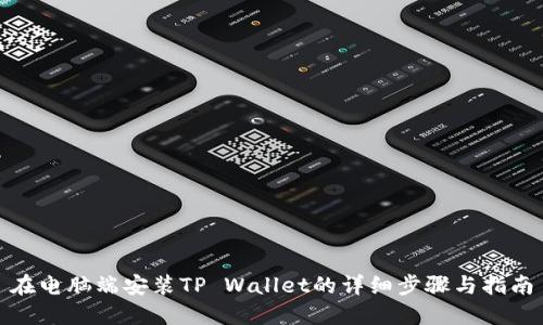 在电脑端安装TP Wallet的详细步骤与指南