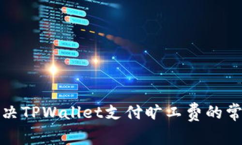 如何解决TPWallet支付旷工费的常见问题