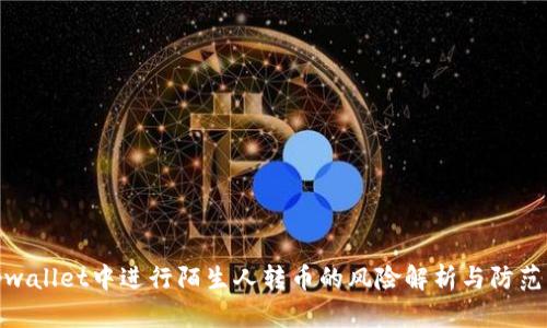 在tpwallet中进行陌生人转币的风险解析与防范策略