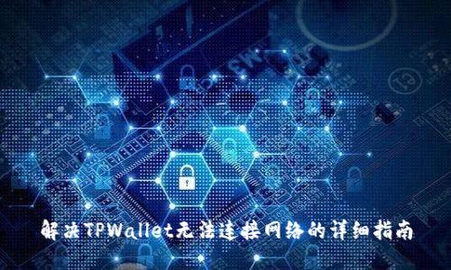 解决TPWallet无法连接网络的详细指南