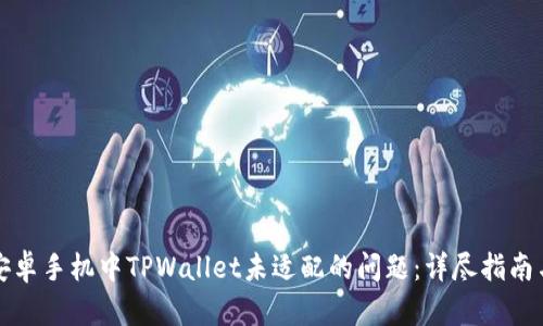 如何解决安卓手机中TPWallet未适配的问题：详尽指南与解决方案