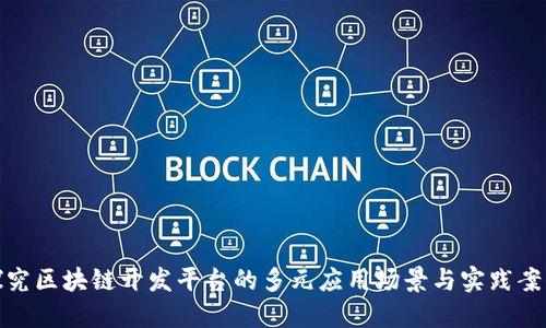探究区块链开发平台的多元应用场景与实践案例