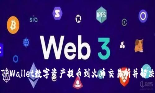 如何顺利将TPWallet数字资产提币到火币交易所并解决未到账问题
