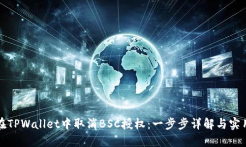 如何在TPWallet中取消BSC授权：一步步详解与实用技巧