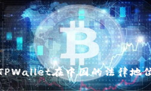 深入探讨TPWallet在中国的法律地位与合规性