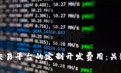 如何确定区块链交易平台的定制开发费用：关键因素与预算指南