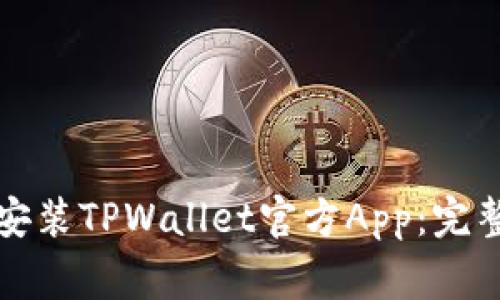 如何轻松下载与安装TPWallet官方App：完整指南与注意事项
