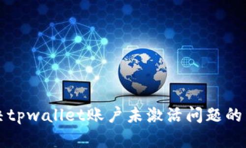 如何解决tpwallet账户未激活问题的详细指南