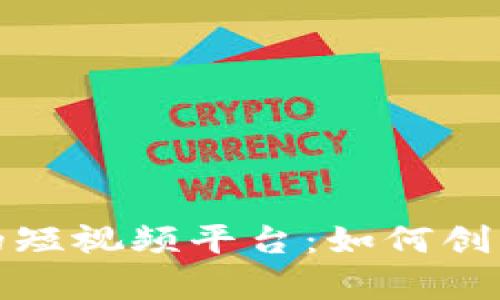 探索区块链驱动的短视频平台：如何创新内容创作与分享