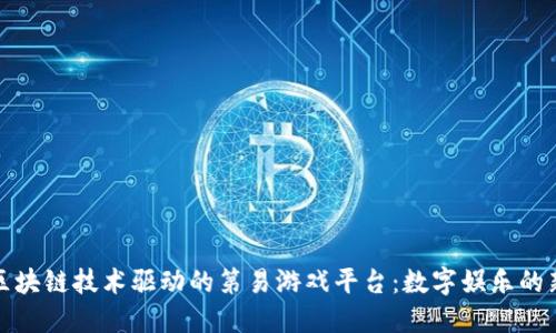 探秘区块链技术驱动的第易游戏平台：数字娱乐的新未来
