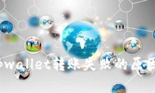 深入解析：tpwallet转账失败的原因及解决方案