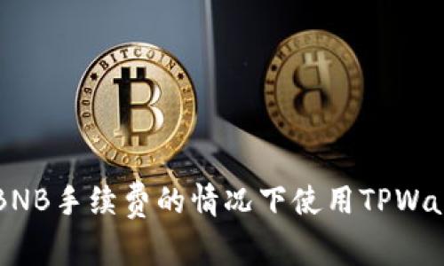 如何在没有BNB手续费的情况下使用TPWallet进行交易