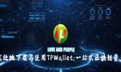 如何安全高效地下载与使用TPWallet：一站式区块链