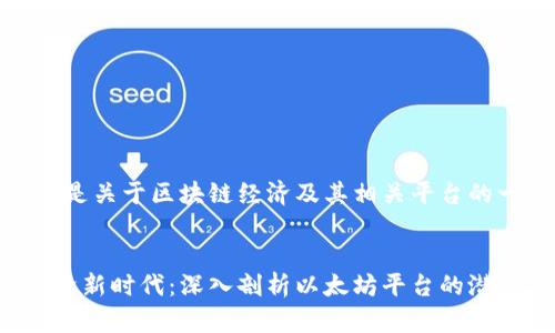 当然可以！以下是关于区块链经济及其相关平台的一些详细介绍。


探索区块链经济新时代：深入剖析以太坊平台的潜力与应用