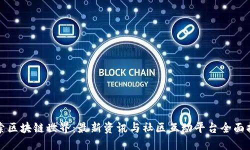 探索区块链世界：最新资讯与社区互动平台全面指南