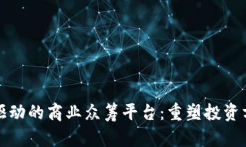 区块链技术驱动的商业众筹平台：重塑投资方式的新机遇