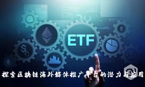 探索区块链海外媒体推广平台的潜力与应用